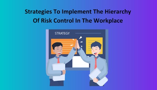 Implement The Hierarchy Of Risk Control in The Workplace
